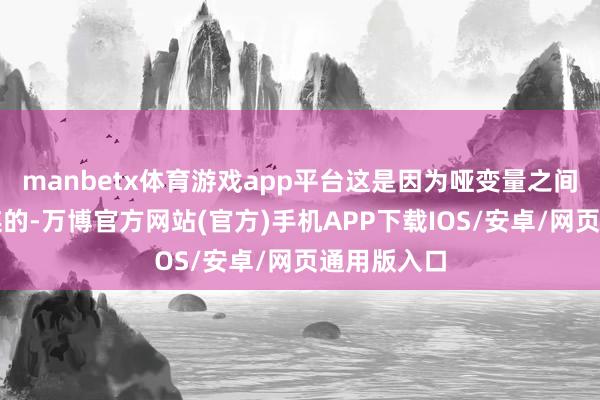 manbetx体育游戏app平台这是因为哑变量之间是富有关连的-万博官方网站(官方)手机APP下载IOS/安卓/网页通用版入口
