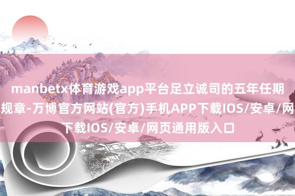 manbetx体育游戏app平台足立诚司的五年任期将于3月25日规章-万博官方网站(官方)手机APP下载IOS/安卓/网页通用版入口