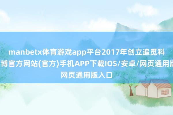 manbetx体育游戏app平台2017年创立追觅科技-万博官方网站(官方)手机APP下载IOS/安卓/网页通用版入口