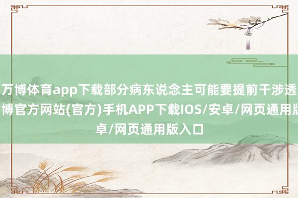万博体育app下载部分病东说念主可能要提前干涉透析-万博官方网站(官方)手机APP下载IOS/安卓/网页通用版入口