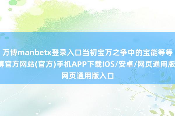 万博manbetx登录入口当初宝万之争中的宝能等等-万博官方网站(官方)手机APP下载IOS/安卓/网页通用版入口