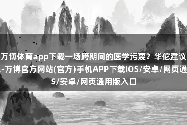 万博体育app下载一场跨期间的医学污蔑？华佗建议开颅手术-万博官方网站(官方)手机APP下载IOS/安卓/网页通用版入口