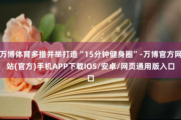 万博体育多措并举打造“15分钟健身圈”-万博官方网站(官方)手机APP下载IOS/安卓/网页通用版入口