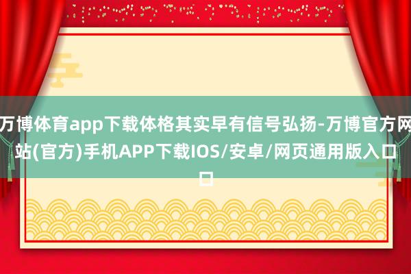 万博体育app下载体格其实早有信号弘扬-万博官方网站(官方)手机APP下载IOS/安卓/网页通用版入口