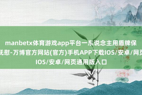 manbetx体育游戏app平台一东说念主用盾牌保护同伴们的抚慰-万博官方网站(官方)手机APP下载IOS/安卓/网页通用版入口
