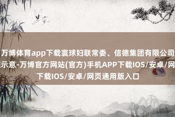 万博体育app下载寰球妇联常委、信德集团有限公司董事长何超琼示意-万博官方网站(官方)手机APP下载IOS/安卓/网页通用版入口
